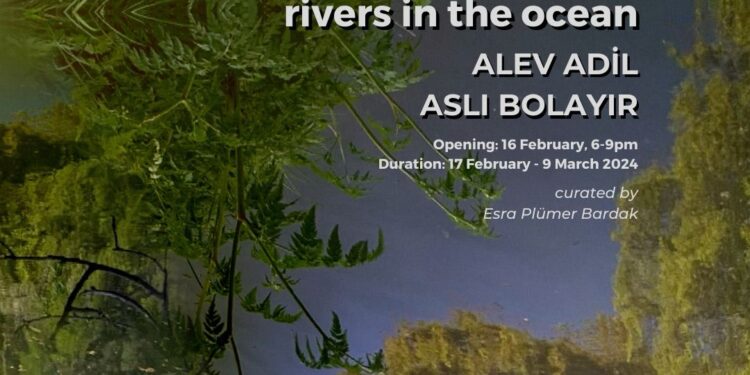 ALEV ADİL VE ASLI BOLAYIR’DAN “RIVERS IN THE OCEAN” ADLI SERGİ