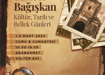 TUNCER BAĞIŞKAN KÜLTÜR, TARİH VE BELLEK GÜNLERİ, 1-2 MART’TA ARABAHMET KÜLTÜR EVİ’NDE YAPILIYOR